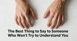 The Best Thing to Say to Someone Who Won’t Try to Understand You